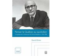 Penser le quebec au quotidien. l'engagement intellectuel de L'engagement intellectuel de Gérard Bergeron, 1956-1998 - OLIVIER DAVID - Presses De L'universite Laval - broché - Essai
