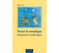 Penser le somatique - Imaginaire et pathologie - Mahmoud Sami-Ali - Dunod - broché - Essai