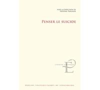 Penser le suicide: Actes du colloque international et interdisciplinaire tenu à Strasbourg les 17 et 18 novembre 2016