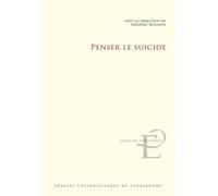Penser le suicide Actes du colloque international et interdisciplinaire tenu à Strasbourg les 17 et 18 novembre 2016 - Frédéric Rognon - Presses Universitaires Strasbourg - broché - Essai