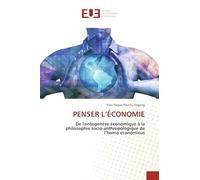 PENSER L'ÉCONOMIE: De l'ontogenèse économique à la philosophie socio-anthropologique de l'homo economicus