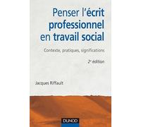 Penser l'écrit professionnel en travail social - 2ème édition - Contexte, pratiques, significations - Jacques Riffault - Dunod - broché - Etude