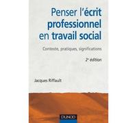 Penser l'écrit professionnel en travail social - 2ème édition - Contexte, pratiques, significations - Jacques Riffault - Dunod - broché - Etude