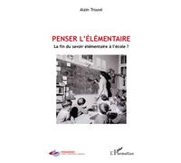 Penser l'élémentaire La fin du savoir élémentaire à l'école ? - Alain Trouvé - L'harmattan - broché - Essai