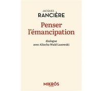 Penser l'émancipation Jacques Rancière (Auteur), Aliocha Wald Lasowski (Auteur)