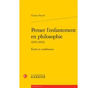 Penser l'enfantement en philosophie Écrits et conférences - Clarisse Picard - Classiques Garnier - broché - Essai