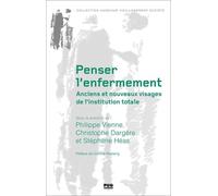 Penser L'enfermement - Anciens Et Nouveaux Visages De L'institution Totale