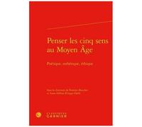 Penser Les Cinq Sens Au Moyen Age - Poétique, Esthétique, Éthique