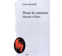 Penser les contraires Héraclite et Platon - Lucia Saudelli - Vrin - broché - Etude