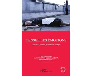 Penser les émotions Cinémas, séries, nouvelles images - Martin Barnier - L'harmattan - broché - Essai