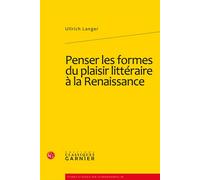 Penser les formes du plaisir littéraire à la Renaissance - Ullrich Langer - Classiques Garnier - broché - Essai