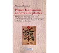 Penser Les Humains À Travers Les Plantes - Métaphores Botaniques Du Corps Et De La Parenté Dans La Poésie Gracque Archaïque Et Classique