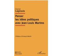 Penser les idées politiques avec Jean-Louis Martres - Daniel Lagraula - L'harmattan - broché - Essai