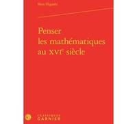 Penser les mathématiques au XVIe siècle Shin Higashi (Auteur), Bernard Joly (Direction), Vincent Jullien (Direction)