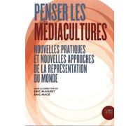 Penser Les Médiacultures - Nouvelles Pratiques Et Nouvelles Approches De La Représentation Du Monde