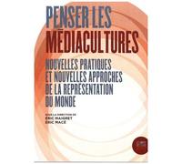 Penser Les Médiacultures - Nouvelles Pratiques Et Nouvelles Approches De La Représentation Du Monde