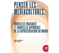 Penser Les Médiacultures - Nouvelles Pratiques Et Nouvelles Approches De La Représentation Du Monde