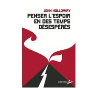 Penser l'espoir en des temps désespérés - John Holloway - Libertalia - broché - Essai