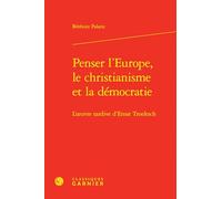 Penser l'Europe, le christianisme et la démocratie: L'oeuvre tardive d'Ernst Troeltsch