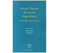 Penser L'histoire Des Savoirs Linguistiques - Hommage À Sylvain Auroux