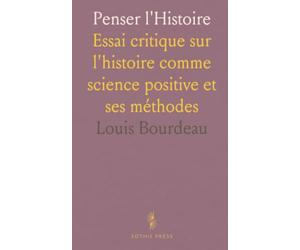 Penser l'Histoire: Essai critique sur l'histoire comme science positive et ses méthodes