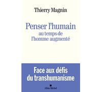 Penser l'humain au temps de l'homme augmenté: Face aux défis du transhumanisme