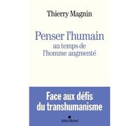 Penser l'humain au temps de l'homme augmenté: Face aux défis du transhumanisme