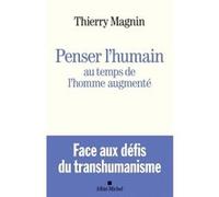 Penser l'humain au temps de l'homme augmenté Thierry Magnin (Auteur)