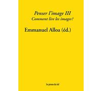 Penser l'image: Volume 3, Comment lire les images ?