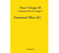 Penser l'image - Volume 3 - Comment lire les images ? - Emmanuel Alloa - Presses Du Reel - broché - Beau livre