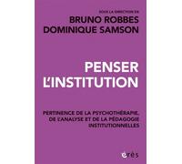 Penser l'institution Pertinence de la psychothérapie, de l'analyse et des pédagogies institutionnelles - Bruno Robbes - Eres - broché - Essai