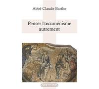Penser l'oecuménisme autrement - Abbé Claude Barthe - Via Romana - broché - Essai