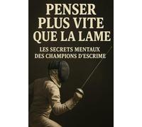 Penser plus vite que la lame: Les secrets mentaux des champions d’escrime
