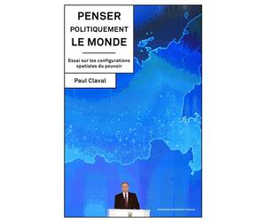 Penser politiquement le monde Essai sur les configurations spatiales du pouvoir - Paul Claval - Sorbonne Universite Presses - broché - Essai