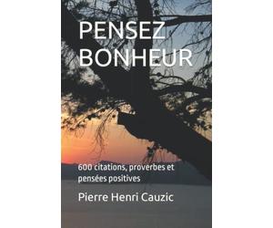 PENSEZ BONHEUR: 600 citations, proverbes et pensées positives