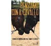 Pensiamo Con Il Cavallo. Tecniche Di Comunicazione Tra L'uomo E Il Cavallo