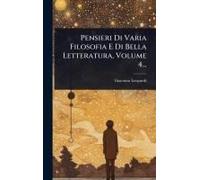 Pensieri Di Varia Filosofia E Di Bella Letteratura, Volume 4...