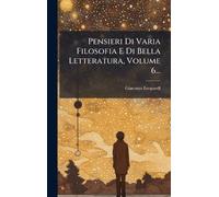 Pensieri Di Varia Filosofia E Di Bella Letteratura, Volume 6...