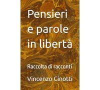 Pensieri e parole in libertà: Raccolta di racconti