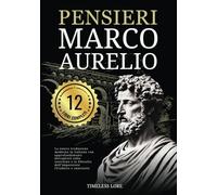 Pensieri Marco Aurelio - I 12 Libri Completi: La nuova traduzione moderna in italiano con approfondimenti dettagliati sullo stoicismo e la filosofia dell’imperatore (Tradotto e annotato)