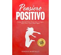 Pensiero Positivo: Strategie Efficaci per Zittire i Pensieri Tossici, Sconfiggere Ansia e Stress, e Vivere a Mente Leggera