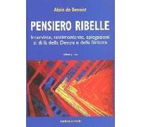 Pensiero Ribelle. Interviste, Testimonianze, Spiegazioni Al Di Là Della Destra E Della Sinistra. Vol. 1