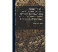 Pentateuch. Discourses On The Several Revelations Of ... Jesus Christ, From The Fall To ... Moses &c.