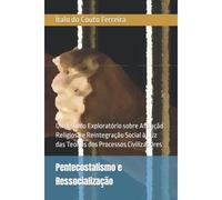 Pentecostalismo E Ressocialização: Um Estudo Exploratório Sobre Afiliação Religiosa E Reintegração Social À Luz Das Teorias Dos Processos Civilizadores