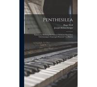 Penthesilea: Sinfonische Dichtung Für Grosses Orchester Nach Dem Gleichnamigen Trauerspiel Heinrich Von Kleist's