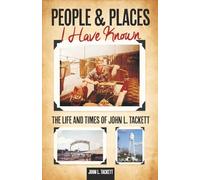 PEOPLE AND PLACES I HAVE KNOWN: The Life and Times of John L. Tackett