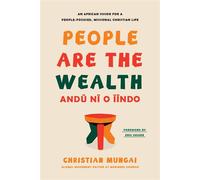 People Are the Wealth An African Vision for a People-Focused, Missional Christian Life - Christian Mungai - Tyndale Elevate - ebook (ePub) - Livre