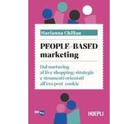 People-Based Marketing. Dal Nurturing Al Live Shopping: Strategie E Strumenti Orientati All'era Post-Cookie