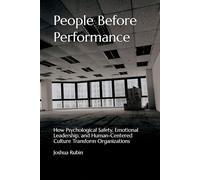 People Before Performance: How Psychological Safety, Emotional Leadership, and Human-Centered Culture Transform Organizations
