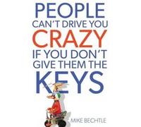 People Cant Drive You Crazy If You Dont Give Them the Keys by Dr. Mike Bechtle Bechtle, Mike (Auteur)
